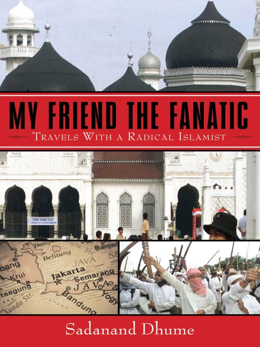 Title details for My Friend the Fanatic: Travels with a Radical Islamist by Sadanand Dhume - Available